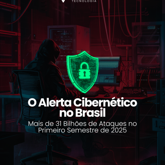 O Alerta Cibernético no Brasil: Mais de 31 Bilhões de Ataques no Primeiro Semestre de 2025
