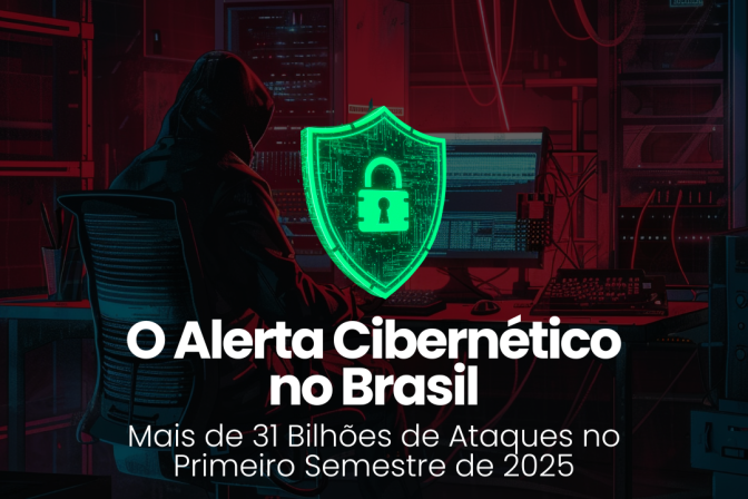 O Alerta Cibernético no Brasil: Mais de 31 Bilhões de Ataques no Primeiro Semestre de 2025